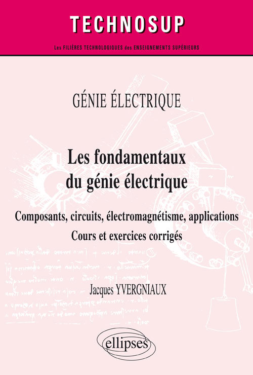 GÉNIE ÉLECTRIQUE - Les fondamentaux du génie électrique - Composants, circuits, électromagnétisme, applications. Cours et exercices corrigés (Niveau A)