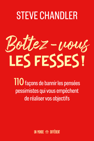 Bottez-vous les fesses ! - 110 façons de bannir les pensées pessimistes qui vous empêchent de réaliser vos objectifs