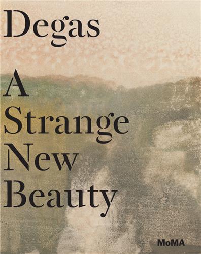Edgar Degas A Strange New Beauty /anglais