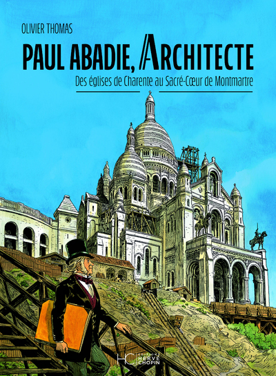 Paul Abadie, architecte - Des églises de Charente au Sacré-Coeur de Montmartre