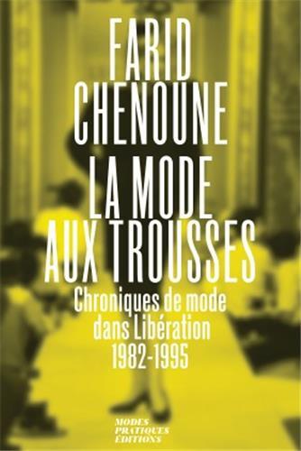 La Mode aux trousses. Chroniques de mode dans LibEration 1982-1995 /franCais