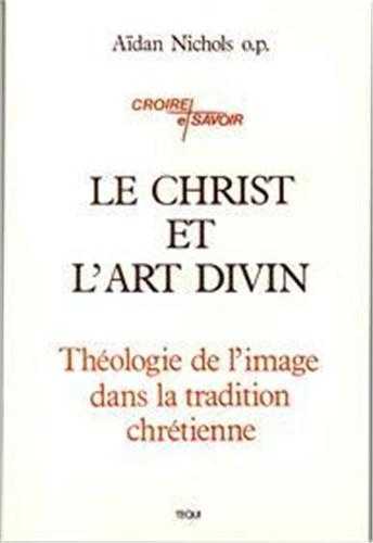 Le Christ et l'Art Divin - Théologie de l' image dans la tradition chrétienne