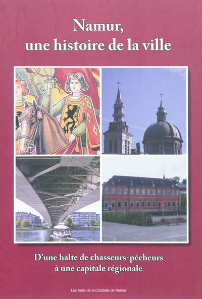 NAMUR, UNE HISTOIRE DE LA VILLE : D'UNE HALTE DE CHASSEURS-PECHEURS A UNE CAPITALE REGIONALE