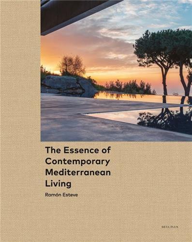 The Essence of Contemporary Mediterranean Living RamOn Esteve /anglais