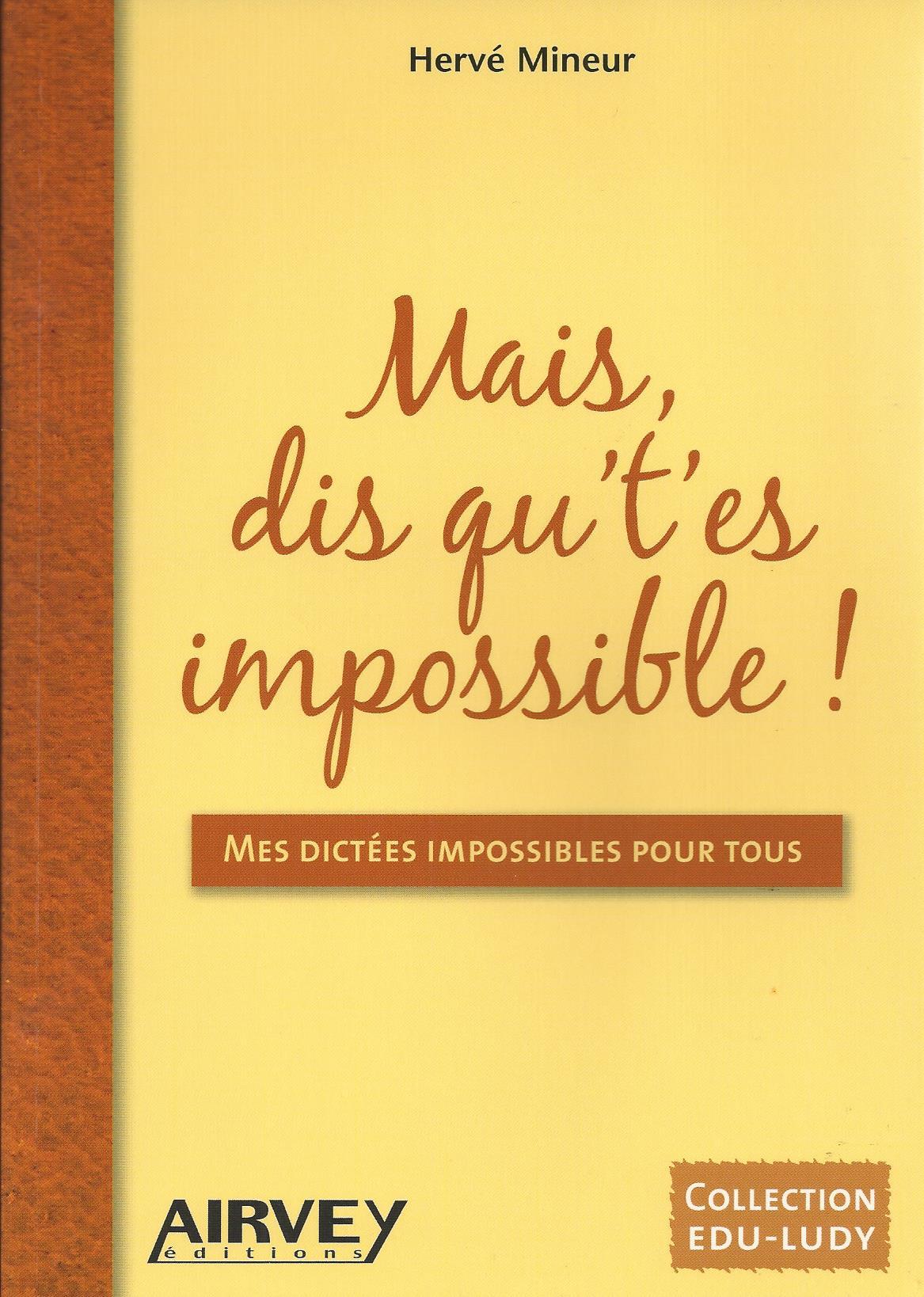 MAIS, DIS QU'T'ES IMPOSSIBLE! Mes dictées impossibles pour tous