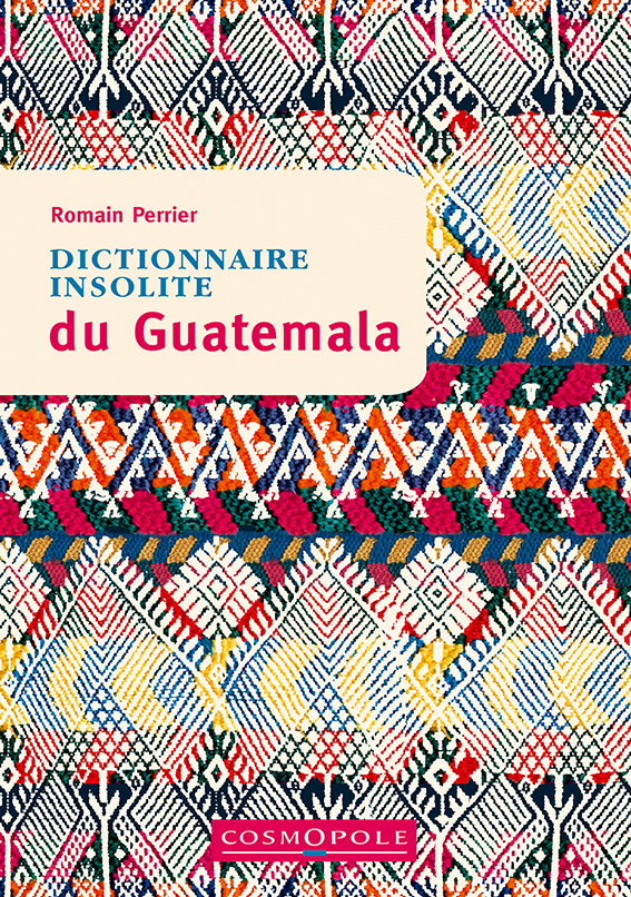 Dictionnaire insolite du Guatemala
