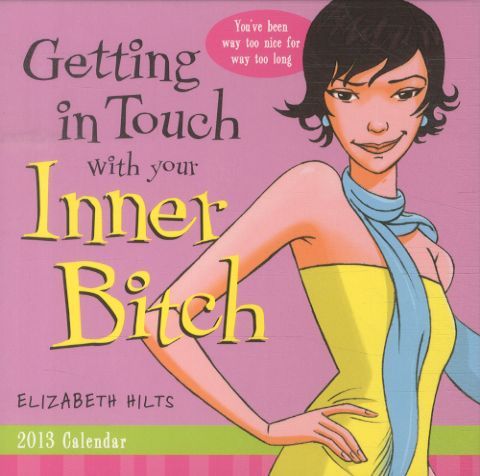 GETTING IN TOUCH WITH YOUR INNER BITCH: 2013