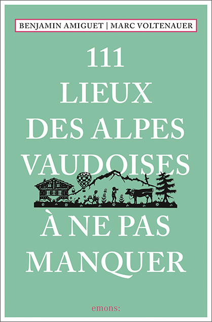 111 Lieux des Alpes vaudoises à ne pas manquer