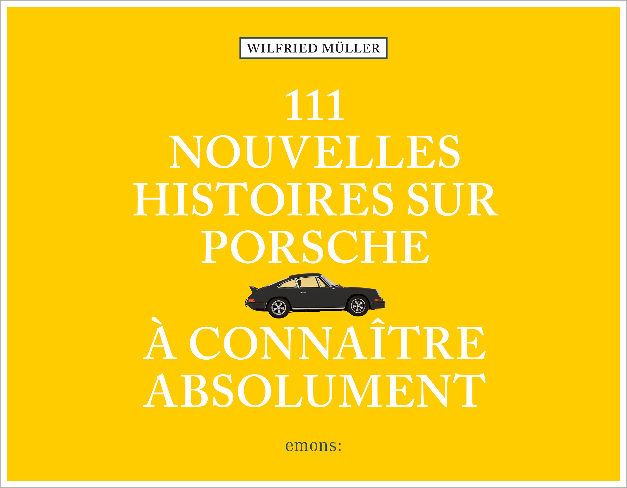 111 nouvelles Histoires sur Porsche à connaître absolument