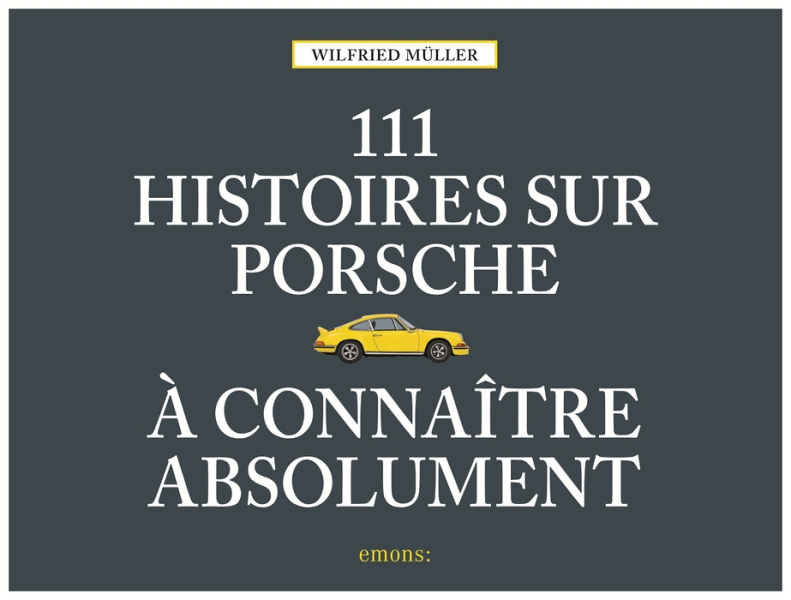 111 Histoires Sur Porsche À Connaître Absolument
