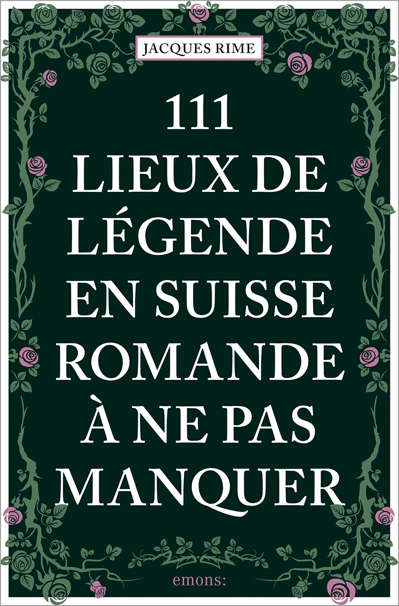111 Lieux de légende en Suisse romande à ne pas manquer