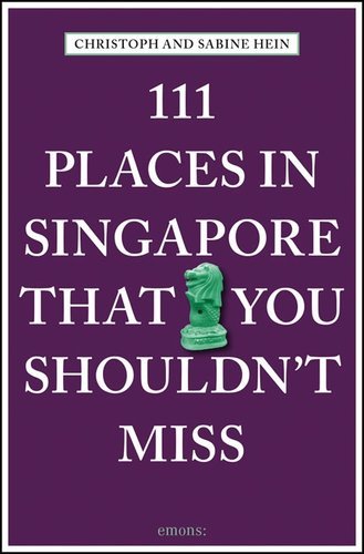 111 Places in Singapore That You Shouldn't Miss /anglais