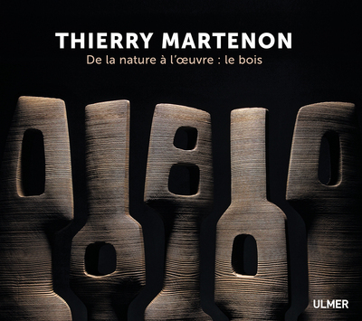 THIERRY MARTENON. DE LA NATURE A L-OEUVRE : LE BOIS