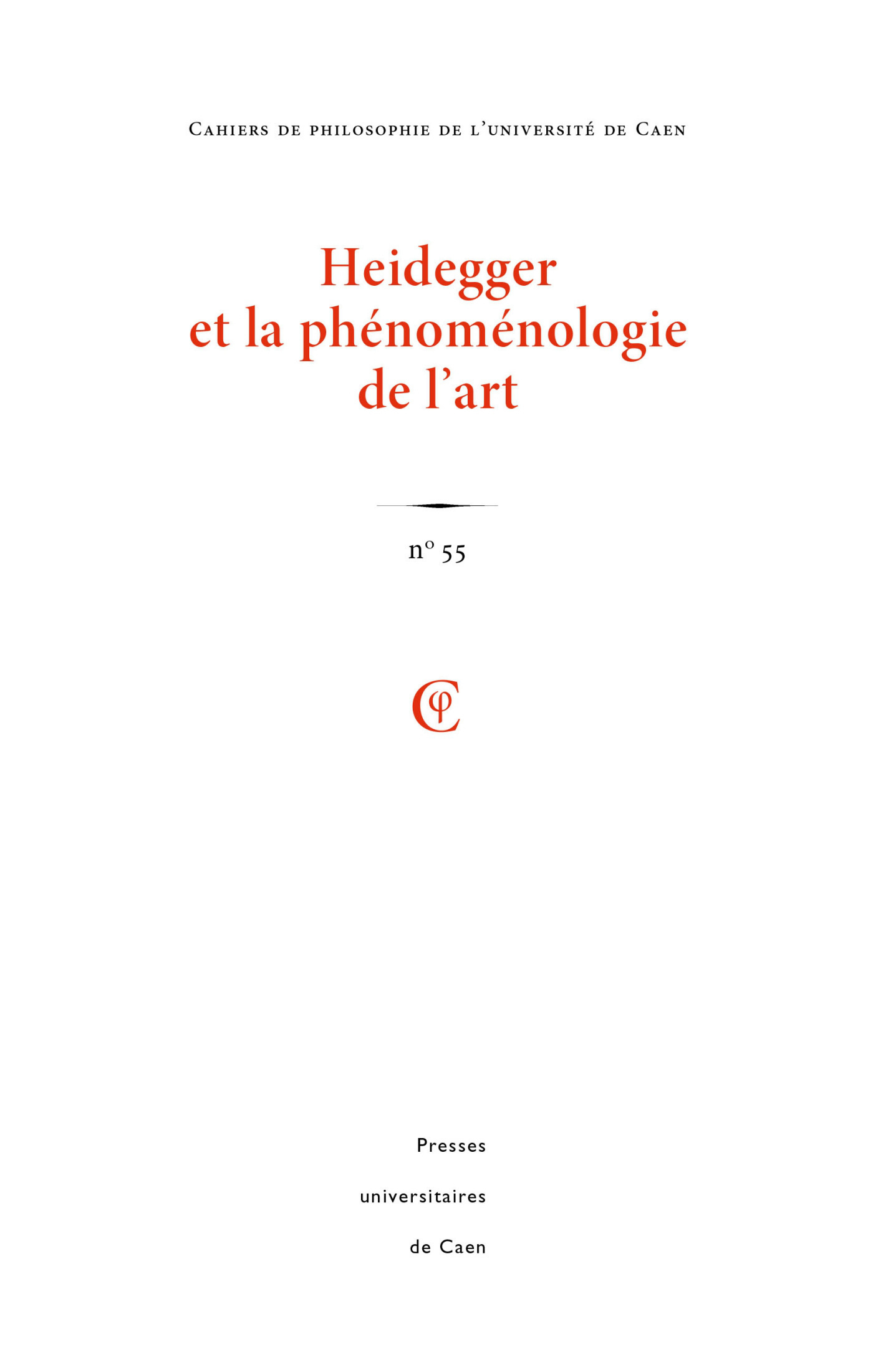 CAHIERS DE PHILOSOPHIE DE L'UNIVERSITE DE CAEN, N  55/2018. HEIDEGGER