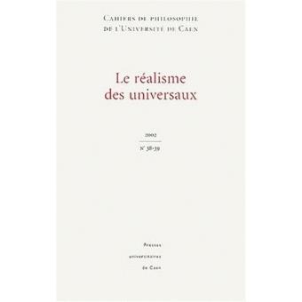 CAHIERS DE PHILOSOPHIE DE L'UNIVERSITE DE CAEN, N 38-39/2002. LE REALISME DES UNIVERSAUX