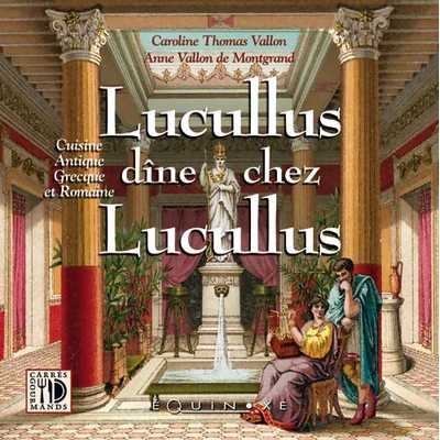 Lucullus dîne chez Lucullus - cuisine antique grecque et romaine