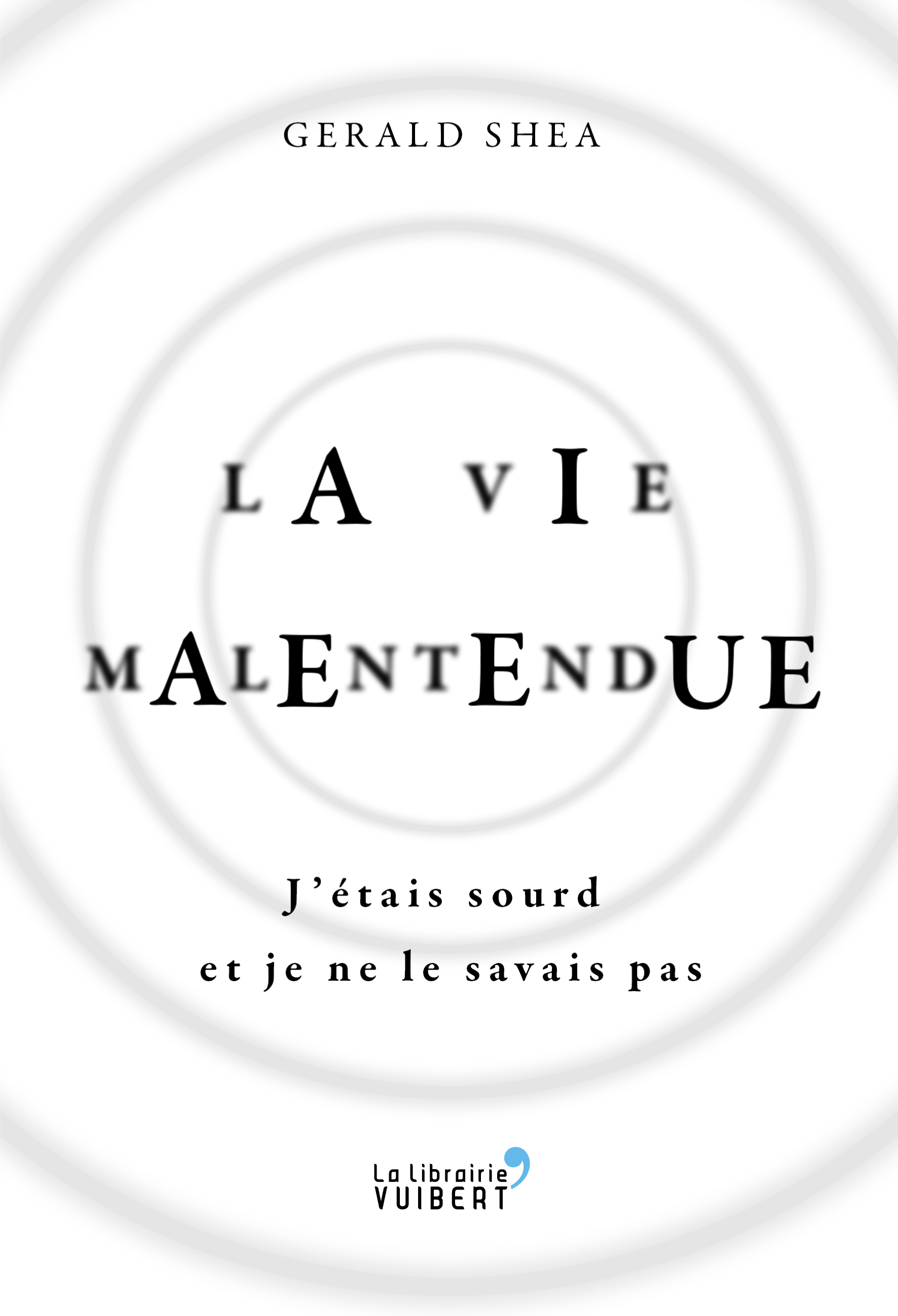 La Vie malentendue - J'étais sourd et je ne le savais pas