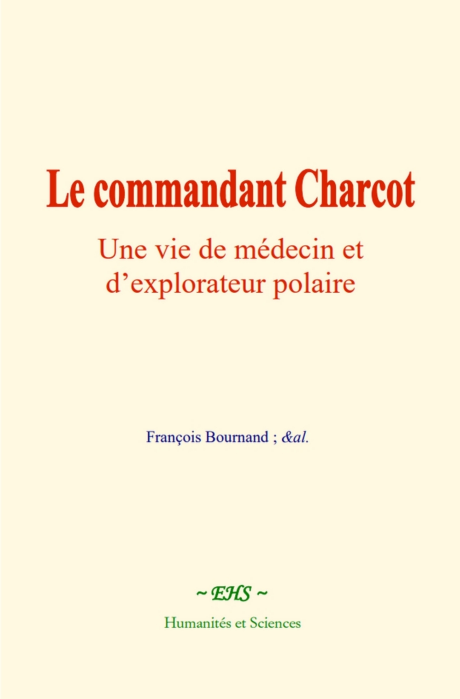 Le commandant Charcot : Une vie de médecin et d’explorateur polaire