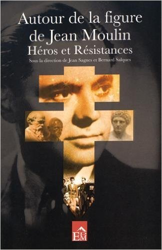 Autour de la figure de jean moulin - heros et resistances