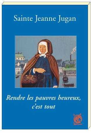Sainte Jeanne Jugan - Rendre les pauvres heureux, c'est tout