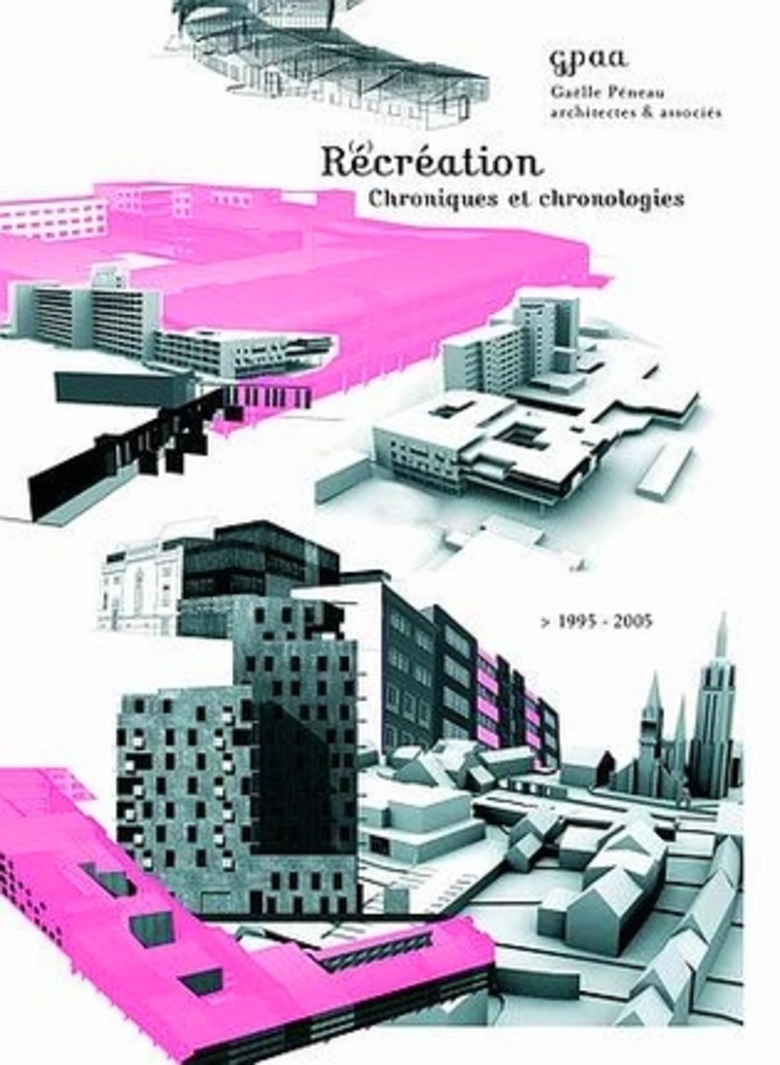 Récréation : Chroniques et chronologies d'une agence d'architecture