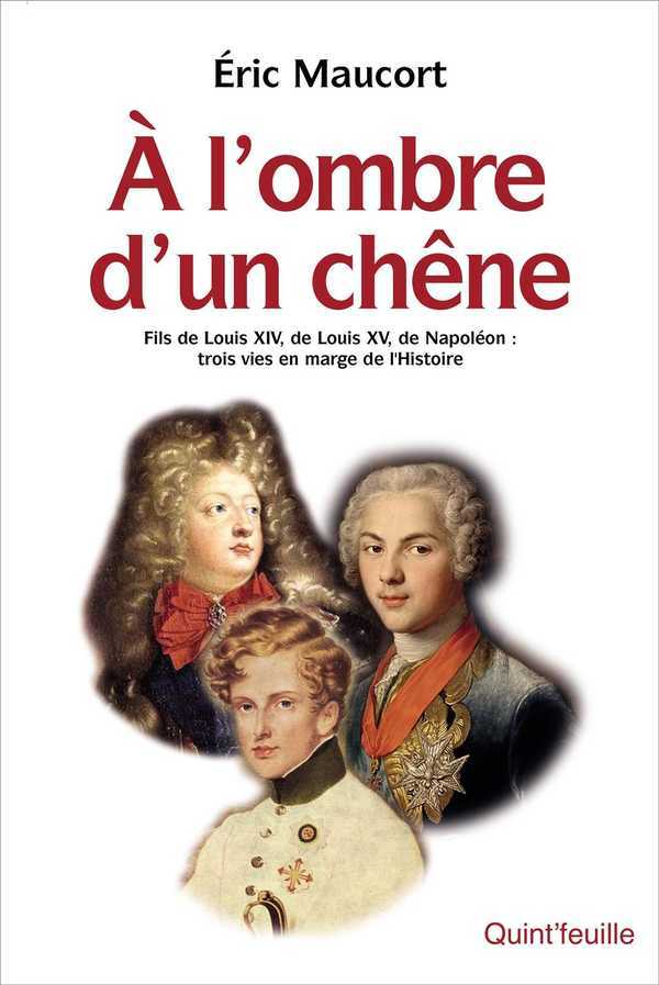 À l'ombre d'un chêne - fils de Louis XIV, de Louis XV, de Napoléon