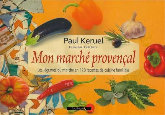 MON MARCHE PROVENCAL : LES LEGUMES DU MARCHE EN 120 RECETTES DE CUISINE FAMILIALE