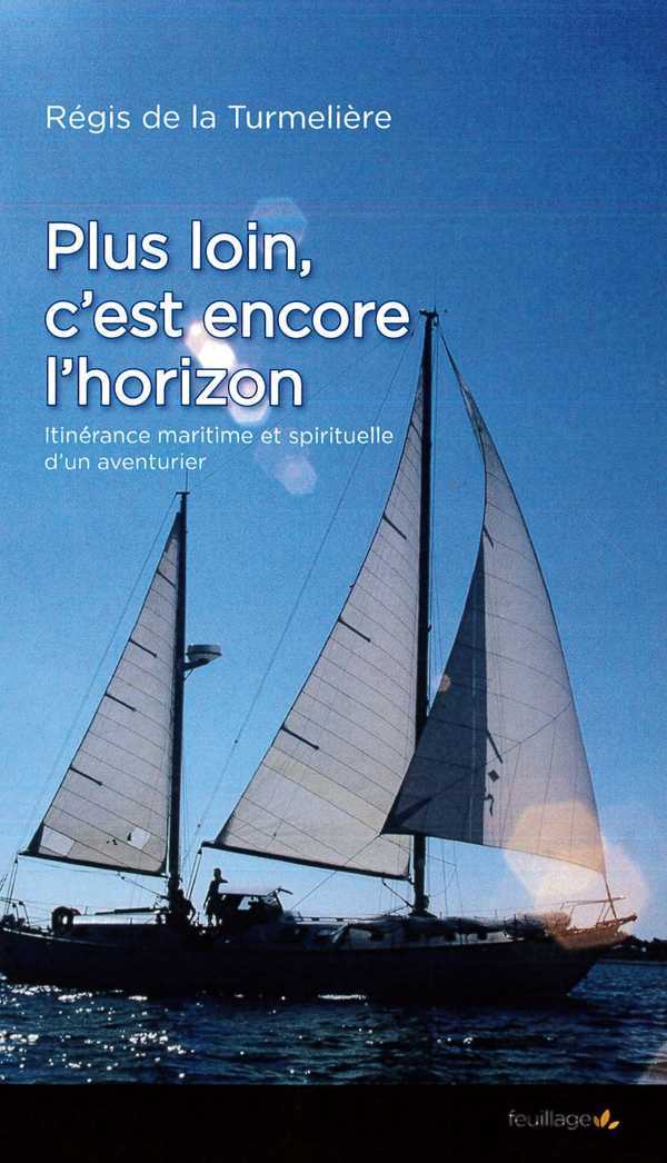 Plus loin, c'est encore l'horizon - itinérance maritime et spirituelle d'un aventurier