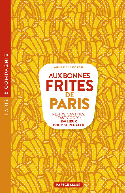 Aux bonnes frites de Paris - Restos, cantines, fast-good 100 lieux pour se régaler