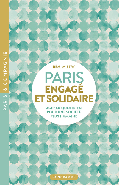 Paris engagé et solidaire - AGIR AU QUOTIDIEN POUR UNE SOCIÉTÉ PLUS HUMAINE