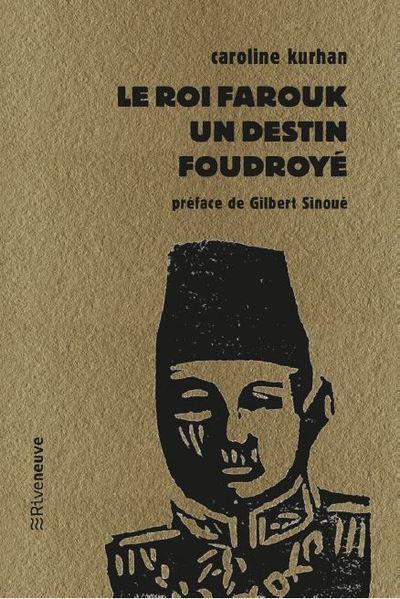 Le roi Farouk - Un destin foudroyé