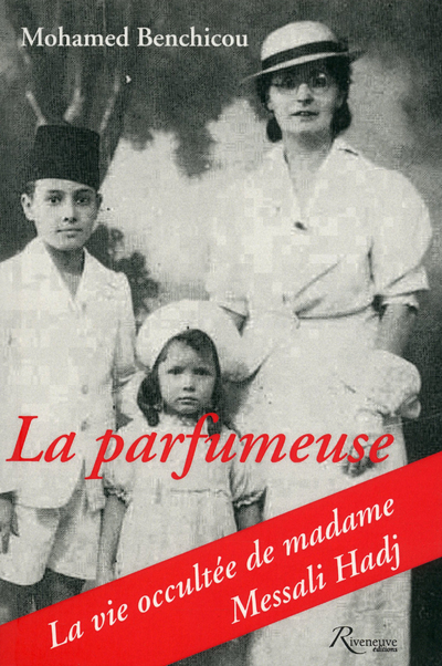 La parfumeuse. La vie occultée de Madame Messali Hadj