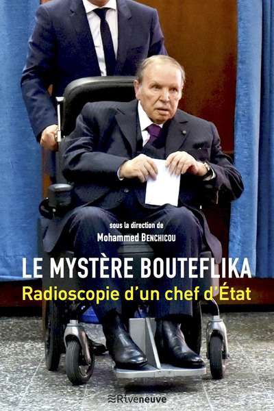 LE MYSTERE BOUTEFLIKA, RADIOSCOPIE D-UN CHEF D-ETAT