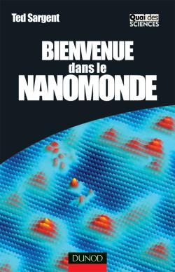 Bienvenue dans le nanomonde - Comment les nanotechnologies vont transformer notre vie