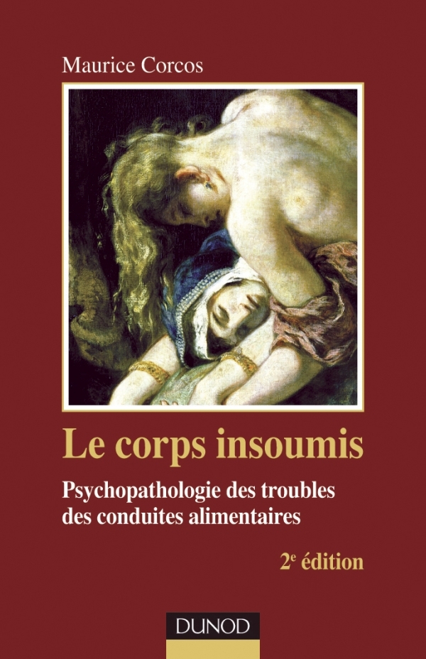Le corps insoumis - 2e edition - Psychopathologie des troubles des conduites alimentaires