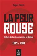 LA PEUR ROUGE. HISTOIRE DE L'ANTICOMMUNISME AU QUEBEC 1917-1960