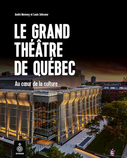 LE GRAND THEATRE DE QUEBEC. AU COEUR DE LA CULTURE