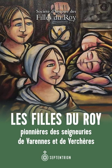 LES FILLES DU ROY. PIONNIERES DES SEIGNEURIES DE VARENNES ET DE