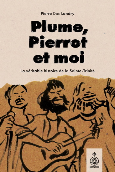 PLUME, PIERROT ET MOI. LA VRAIE HISTOIRE DE LA SAINTE-TRINITE