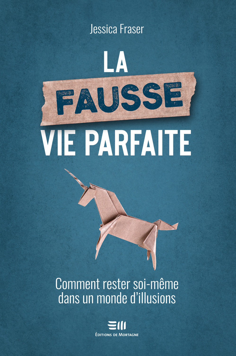 La fausse vie parfaite - Comment rester soi-même dans un monde d'illusions