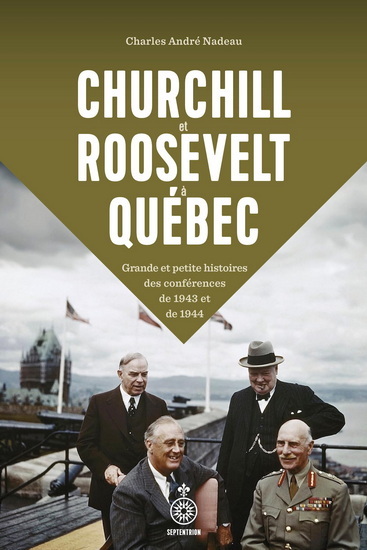 CHURCHILL ET ROOSEVELT A QUEBEC. GRANDE ET PETITE HISTOIRES DES