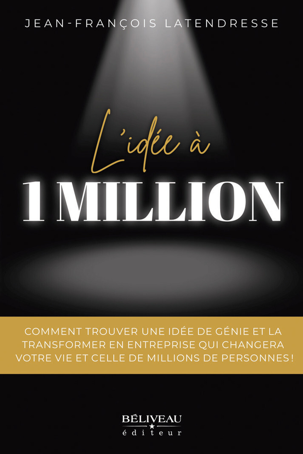 L'idée à 1 million - Comment trouver une idée de génie et la transformer en entreprise qui changera votre vie et celle de millions de personnes !