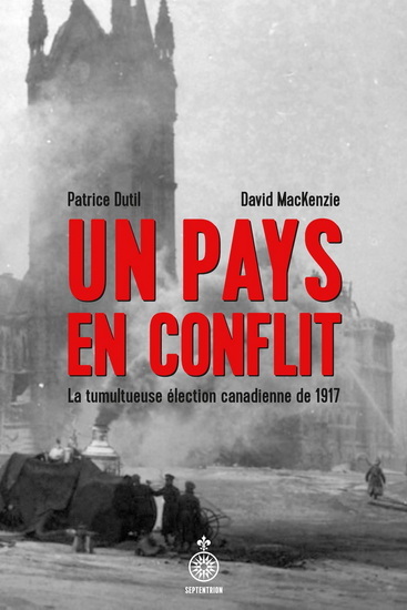 UN PAYS EN CONFLIT. LA TUMULTUEUSE ELECTION CANADIENNE DE 1917