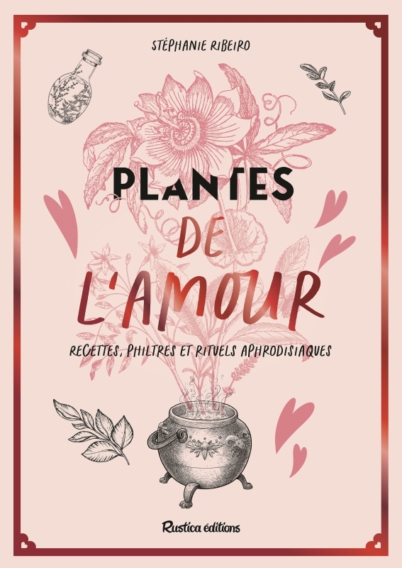 Plantes de l'amour, recettes, philtres et rituels aphrodisiaques