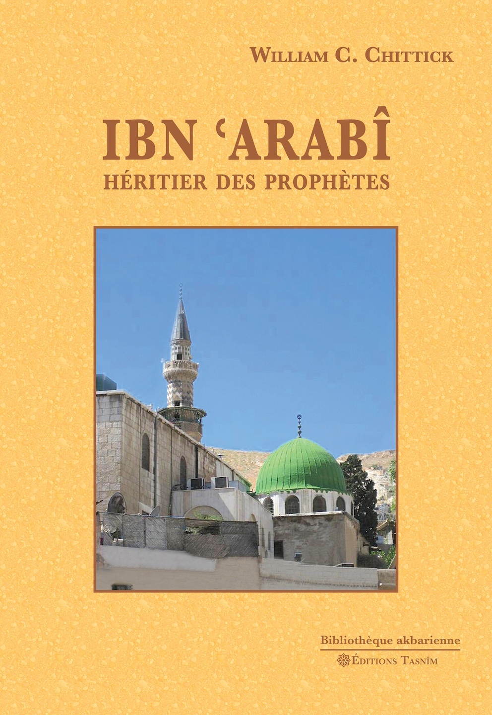 Ibn ‘Arabî. Héritier des prophètes