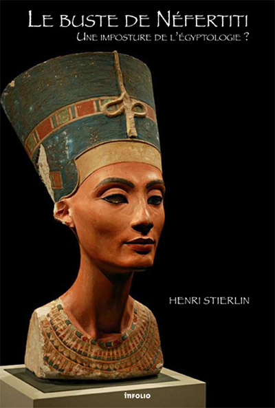 Le Buste de Néfertiti. Une imposture de l'égyptologie ?