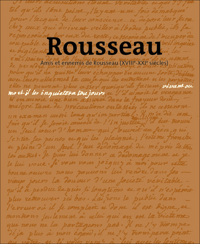 Rousseau. Vivant ou mort, il les inquiètera toujours, Amis et ennemis de Rousseau XVIIIe-XXIe siècle