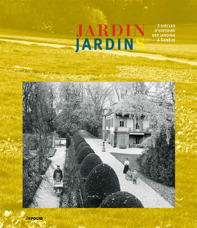 Jardin jardins. 3 siecles d'histoire des jardins a Geneve