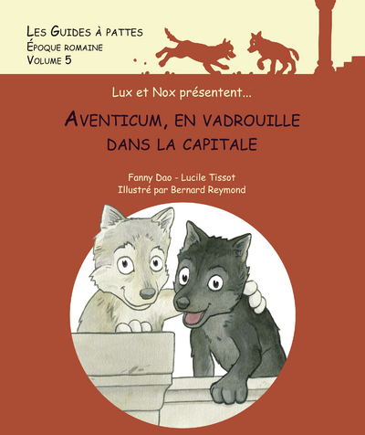 Aventicum, en vadrouille dans la capitale - Les Guides à pattes - Epoque romaine - volume 5