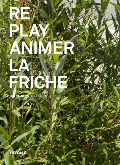 Replay animer la friche / Les cahiers de l'Ouest